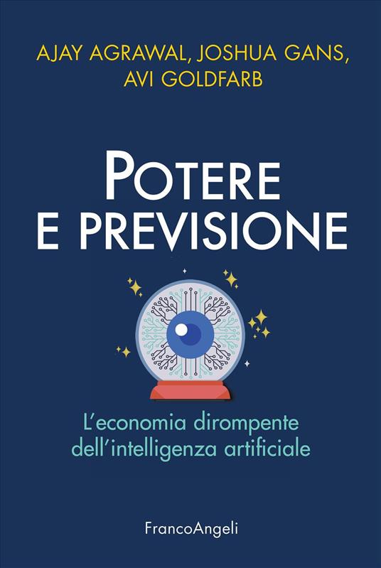 Potere e previsione. L'economia dirompente dell'intelligenza artificiale - Ajay Agrawal,Joshua Gans,Avi Goldfarb - copertina