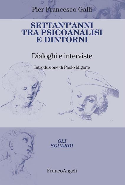 Settant'anni tra psicoanalisi e dintorni. Dialoghi e interviste - Pier Francesco Galli - copertina