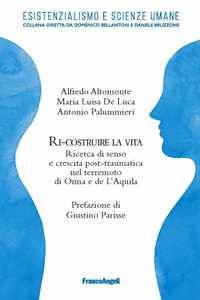 Libro Ri-costruire la vita. Ricerca di senso e crescita post-traumatica nel terremoto di Onna e L'Aquila Alfredo Altomonte Maria Luisa De Luca Antonio Palummieri