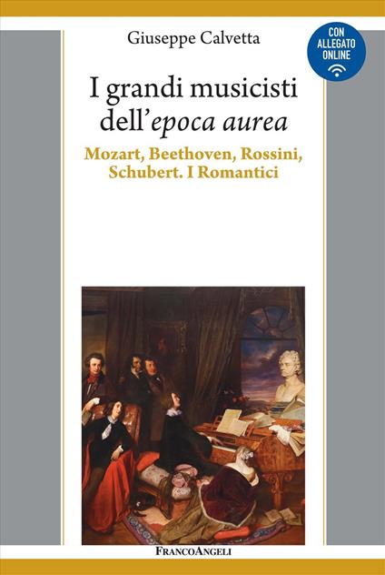 I grandi musicisti dell'espoca aurea. Mozart, Beethoven, Rossini, Schubert. I Romantici - Giuseppe Calvetta - copertina