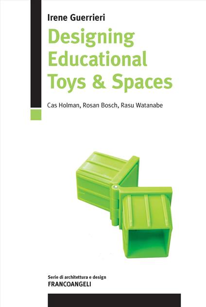 Designing educational toys & spaces. Cas Holman, Rosan Bosch, Rasu Watanabe. Ediz. italiana e inglese - Irene Guerrieri - copertina
