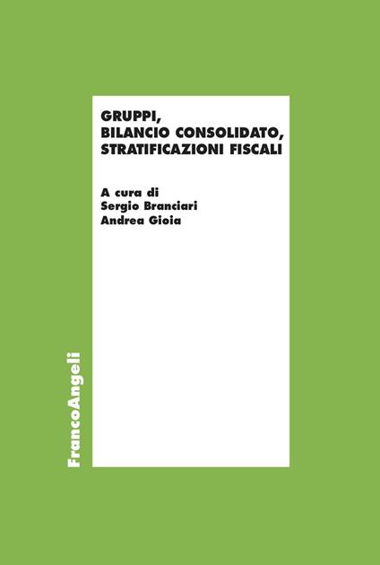 Gruppi, bilancio consolidato, stratificazioni fiscali - Sergio Branciari,Andrea Gioia - copertina