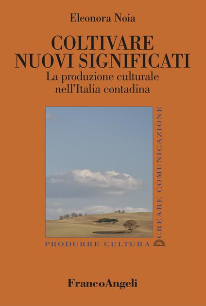 Coltivare nuovi significati. La produzione culturale nell'Italia contadina - Eleonora Noia - copertina