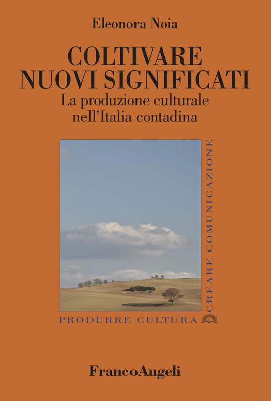Coltivare nuovi significati. La produzione culturale nell'Italia contadina - Eleonora Noia - copertina
