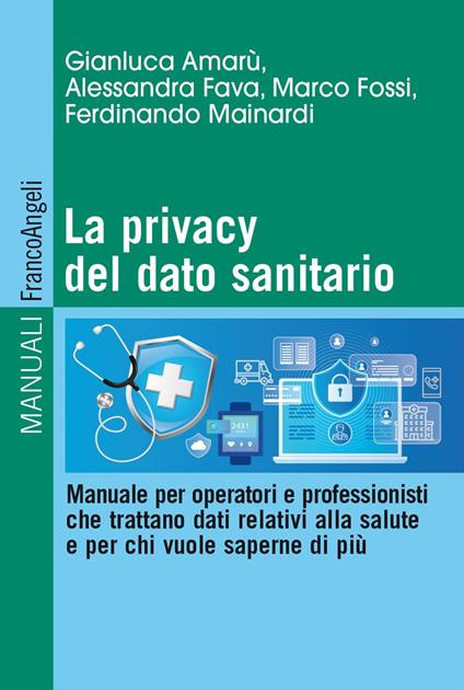 La privacy del dato sanitario. Manuale per operatori e professionisti che trattano dati relativi alla salute e per chi vuole saperne di più - Gianluca Amarù,Alessandra Fava,Marco Fossi - copertina