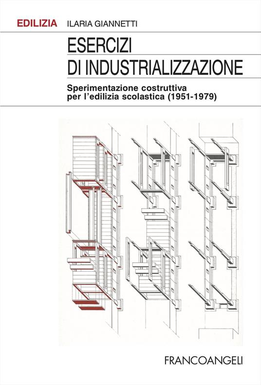 Esercizi di industrializzazione. Sperimentazione costruttiva per l'edilizia scolastica (1951-1979) - Ilaria Giannetti - copertina