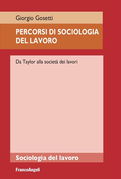 Percorsi di sociologia del lavoro. Da Taylor alla società dei lavori - Giorgio Gosetti - copertina