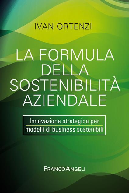 La formula della sostenibilità aziendale. Innovazione strategica per modelli di business sostenibili - Ivan Ortenzi - copertina