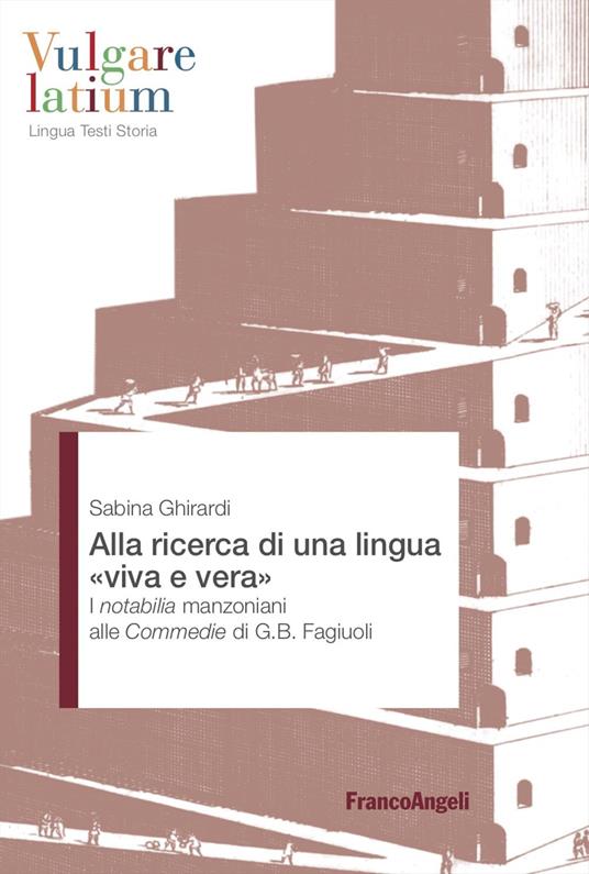 Alla ricerca di una lingua «viva e vera». I notabilia manzoniani alle Commedie di G.B. Fagiuoli - Sabina Ghirardi - copertina