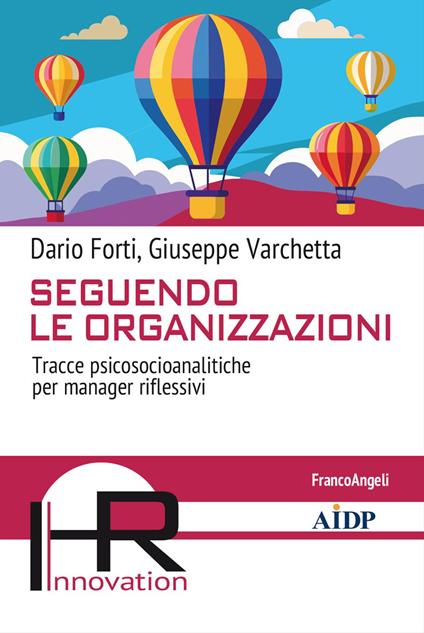 Seguendo le organizzazioni. Tracce psicosocioanalitiche per manager riflessivi - Dario Forti,Giuseppe Varchetta - copertina