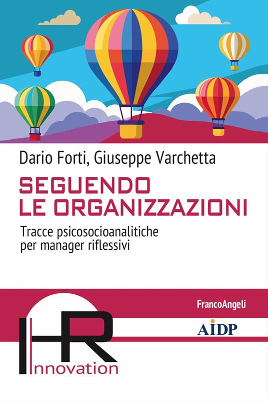 Seguendo le organizzazioni. Tracce psicosocioanalitiche per manager riflessivi - Dario Forti,Giuseppe Varchetta - copertina