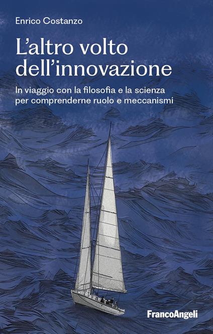 L'altro volto dell'innovazione. In viaggio con la filosofia e la scienza per comprenderne ruolo e meccanismi - Enrico Costanzo - copertina