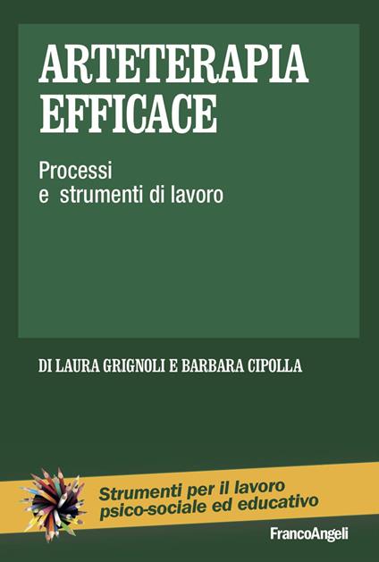 Arteterapia efficace. Processi e strumenti di lavoro - Laura Grignoli,Barbara Cipolla - copertina