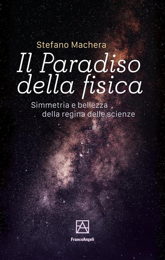 Il paradiso della fisica. Simmetria e bellezza della regina delle scienze - Stefano Machera - copertina