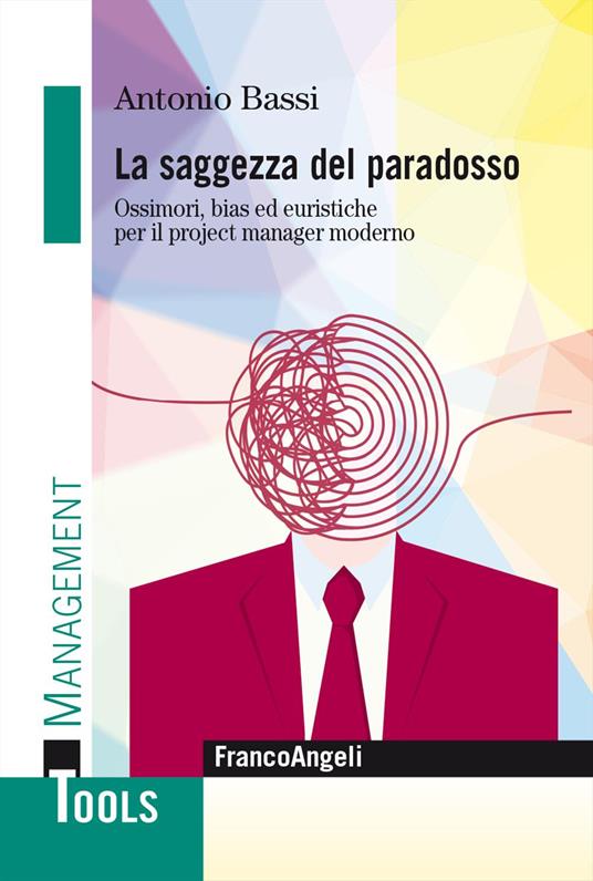 La saggezza del paradosso. Ossimori, bias ed euristiche per il project manager moderno - Antonio Bassi - copertina