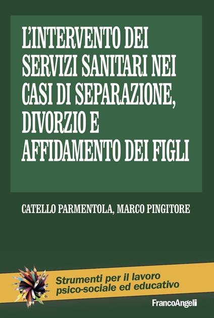 L'intervento dei servizi sanitari nei casi di separazione, divorzio e affidamento dei figli - Catello Parmentola,Marco Pingitore - copertina