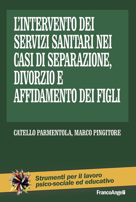 L'intervento dei servizi sanitari nei casi di separazione, divorzio e affidamento dei figli - Catello Parmentola,Marco Pingitore - copertina