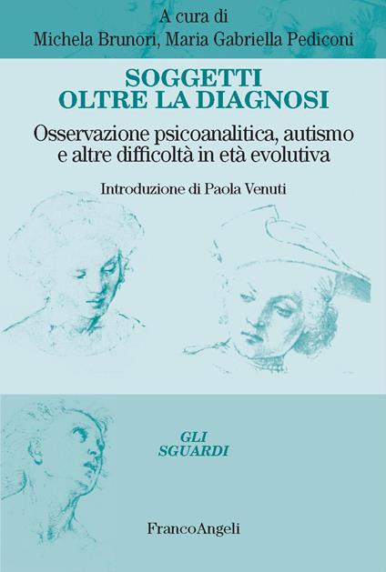 Soggetti oltre la diagnosi. Osservazione psicoanalitica, autismo e altre difficoltà in età evolutiva - copertina