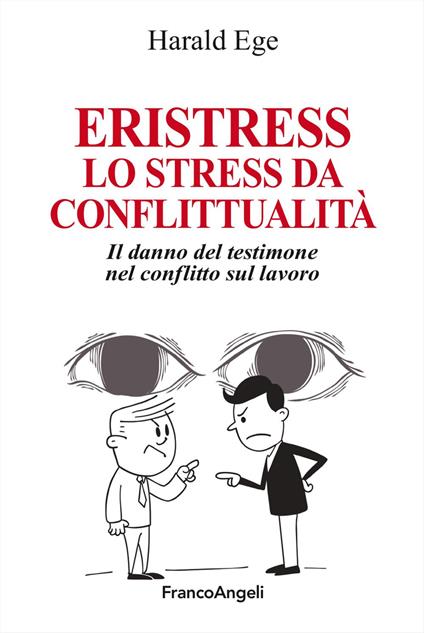 Eristress. Lo stress da conflittualità. Il danno del testimone nel conflitto sul lavoro - Harald Ege - copertina