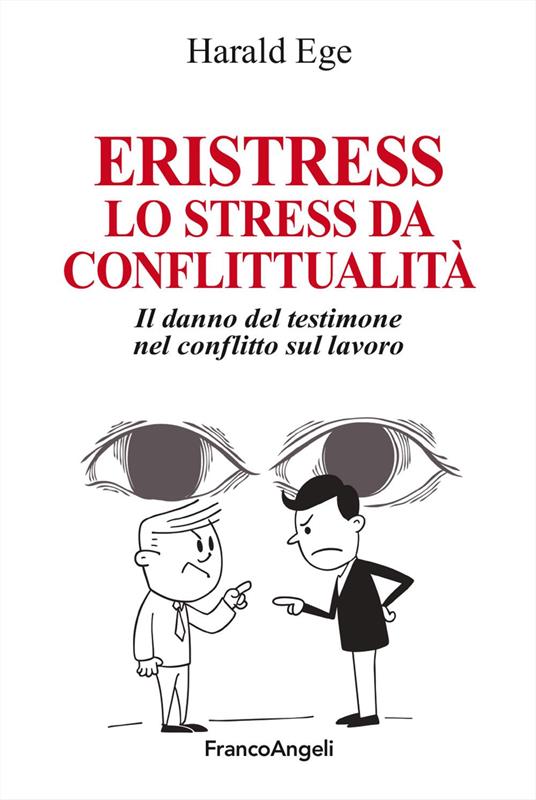 Eristress. Lo stress da conflittualità. Il danno del testimone nel conflitto sul lavoro - Harald Ege - copertina