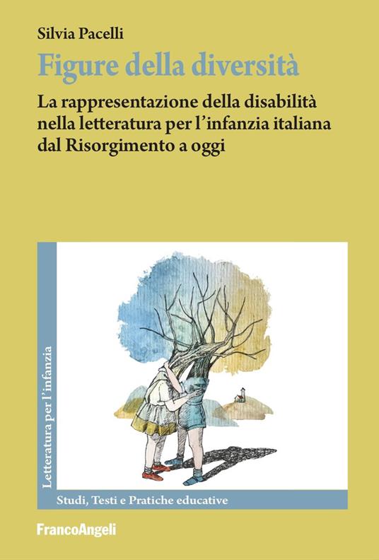 Figure della diversità. La rappresentazione della disabilità nella letteratura per l'infanzia italiana dal Risorgimento a oggi - Silvia Pacelli - copertina
