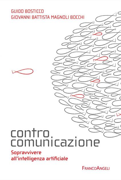 Controcomunicazione. Sopravvivere all'intelligenza artificiale - Guido Bosticco,Giovanni Battista Magnoli Bocchi - copertina