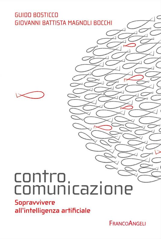 Controcomunicazione. Sopravvivere all'intelligenza artificiale - Guido Bosticco,Giovanni Battista Magnoli Bocchi - copertina