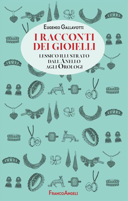 I racconti dei gioielli. Lessico illustrato dall'Anello agli Orologi - Eugenio Gallavotti - copertina
