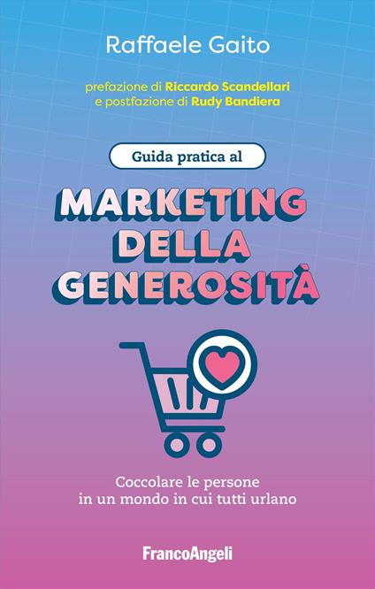 Guida pratica al marketing della generosità. Coccolare le persone in un mondo in cui tutti urlano - Raffaele Gaito - copertina