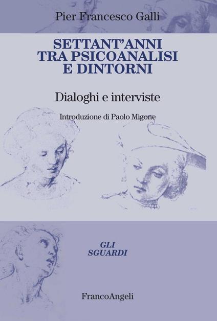 Settant'anni tra psicoanalisi e dintorni. Dialoghi e interviste - Pier Francesco Galli - ebook