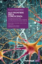 Alle frontiere della conoscenza. Come genetica, neuroscienze e Intelligenza Artificiale stanno cambiando la nostra percezione del mondo e della vita