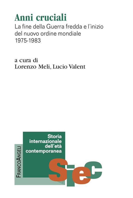 Anni cruciali. La fine della Guerra fredda e l'inizio del nuovo ordine mondiale 1975-1983 - Lorenzo Meli,Lucio Valent - ebook
