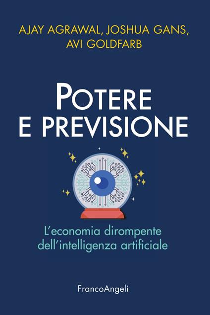 Potere e previsione. L'economia dirompente dell'intelligenza artificiale - Ajay Agrawal,Joshua Gans,Avi Goldfarb - ebook