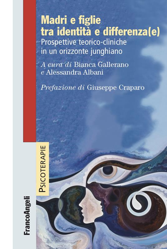 Madri e figlie tra identità e differenza(e). Prospettive teorico-cliniche in un orizzonte junghiano - Alessandra Albani,Bianca Gallerano - ebook