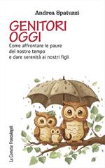 Genitori oggi. Come affrontare le paure del nostro tempo e dare serenità ai nostri figli