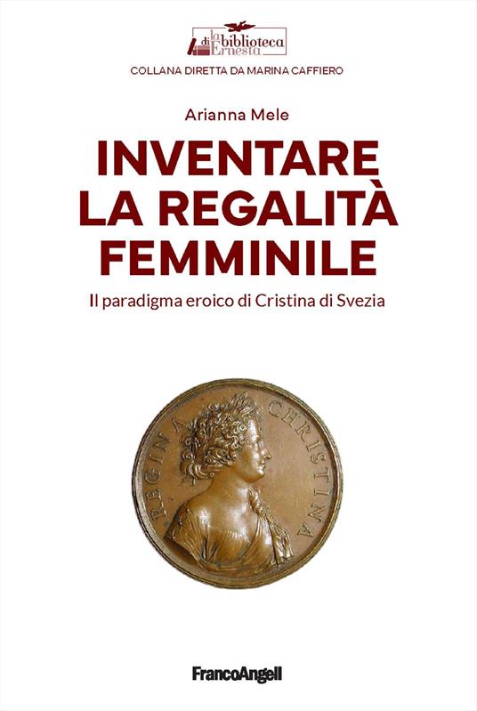 Inventare la regalità femminile. Il paradigma eroico di Cristina di Svezia - Arianna Miele - copertina