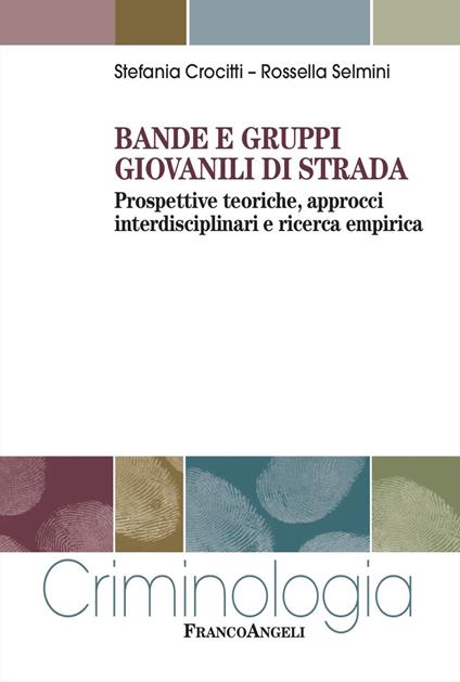 Bande e gruppi giovanili di strada. Prospettive teoriche, approcci interdisciplinari e ricerca empirica - Stefania Crocitti,Rossella Selmini - copertina