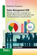 Sales management B2B. Metodi, processi e strategie per gestire efficacemente il proprio team e massimizzarne le performance