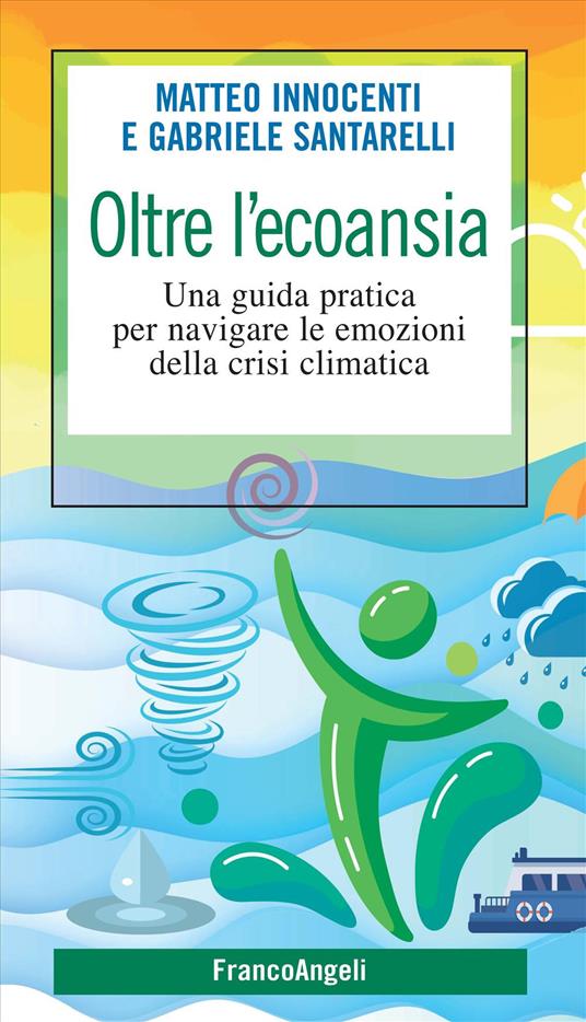 Oltre l'ecoansia. Una guida pratica per navigare le emozioni della crisi climatica - Matteo Innocenti,Gabriele Santarelli - copertina