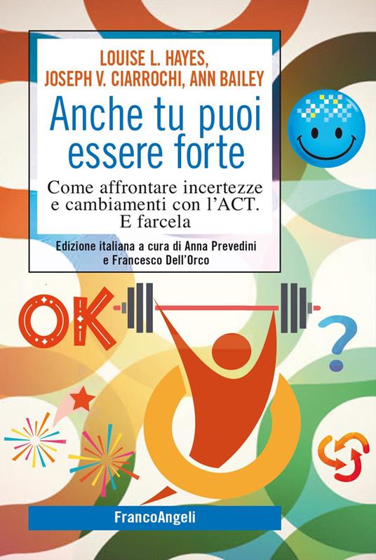 Anche tu puoi essere forte. Come affrontare incertezze e cambiamenti con l'ACT. E farcela - Louise L. Hayes,Joseph Ciarrochi,Ann Bailey - copertina
