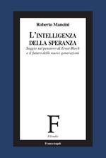 L'intelligenza della speranza. Saggio sul pensiero di Ernst Bloch e il futuro delle nuove generazioni
