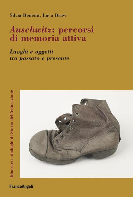 Auschwitz. Percorsi di memoria attiva. Luoghi e oggetti tra passato e presente - Silvia Bencini,Luca Bravi - copertina