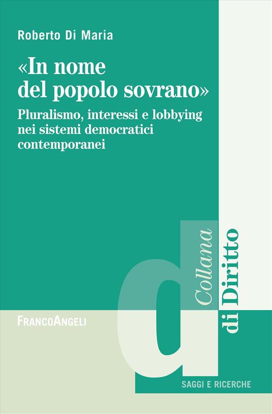«In nome del popolo sovrano». Pluralismo, interessi e lobbying nei sistemi democratici contemporanei - Roberto Di Maria - copertina