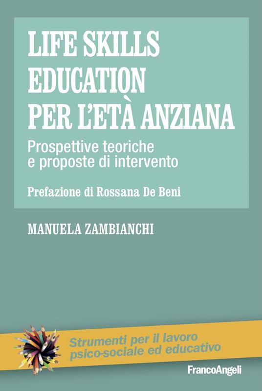 Life skills education per l'età anziana. Prospettive teoriche e proposte di intervento - Manuela Zambianchi - copertina