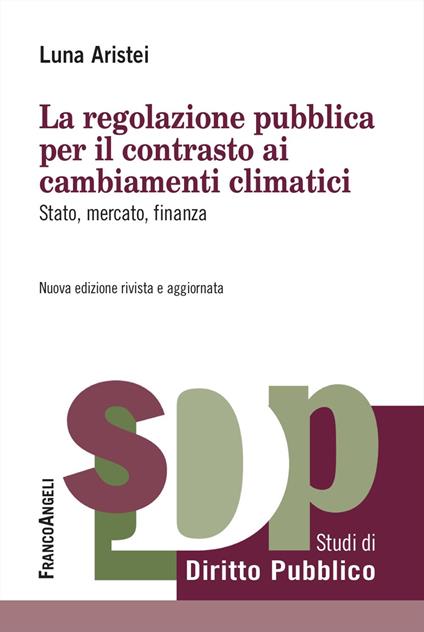 La regolazione pubblica per il contrasto ai cambiamenti climatici. Stato, mercato, finanza - Luna Aristei - copertina