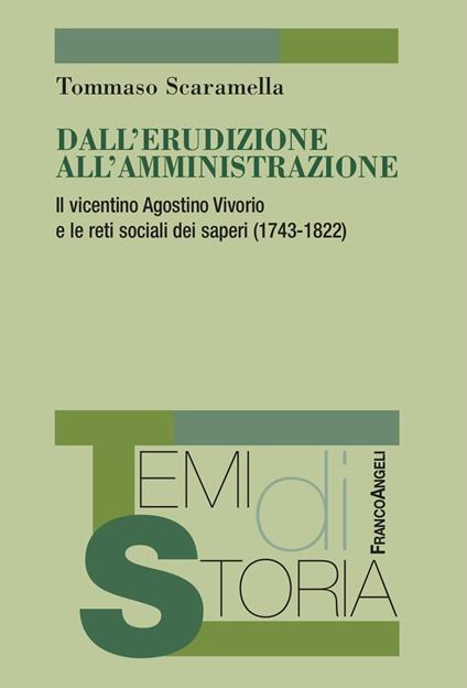 Dall'erudizione all'amministrazione. Il vicentino Agostino Vivorio e le reti sociali dei saperi (1743-1822) - Tommaso Scaramella - copertina