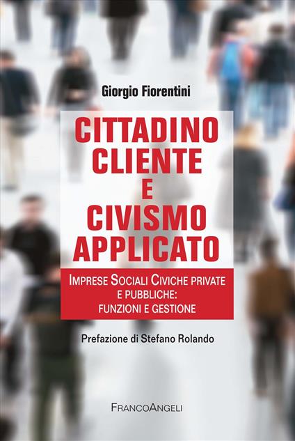 Cittadino cliente e civismo applicato. Imprese Sociali Civiche private e pubbliche: funzioni e gestione - Giorgio Fiorentini - copertina