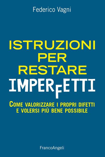 Istruzioni per restare imperfetti. Come valorizzare i propri difetti e volersi più bene possibile - Federico Vagni - copertina
