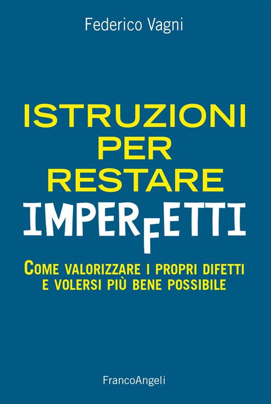 Istruzioni per restare imperfetti. Come valorizzare i propri difetti e volersi più bene possibile - Federico Vagni - copertina