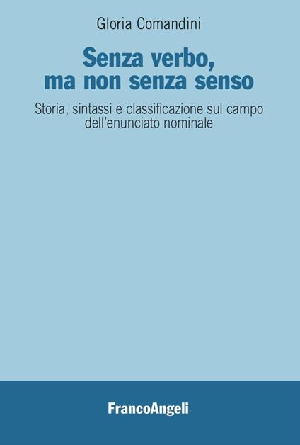 Senza verbo, ma non senza senso. Storia, sintassi e classificazione sul campo dell'enunciato nominale - Gloria Comandini - copertina